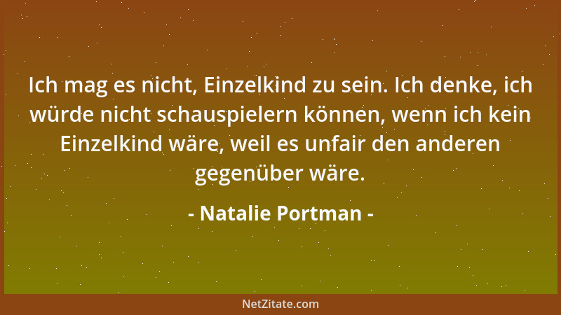 Natalie Portman - Ich kann mich nicht mal daran erinnern, wer meine Freunde waren, bevor ich neun Jahre alt war. Ich habe k...