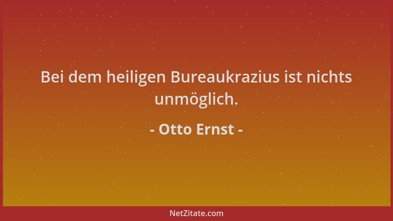 Otto Ernst - Bei dem heiligen Bureaukrazius ist nichts unmöglich....