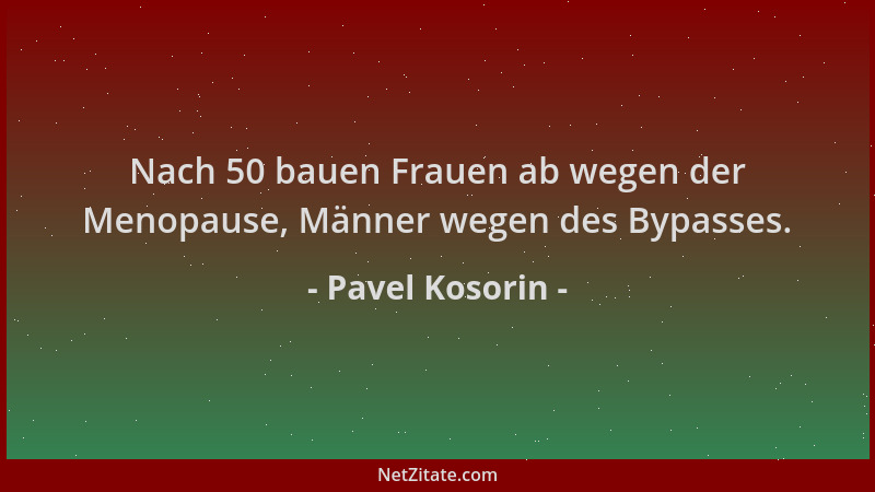 Pavel Kosorin - Nach 50 bauen Frauen ab wegen der Menopause, Männer wegen des Bypasses....