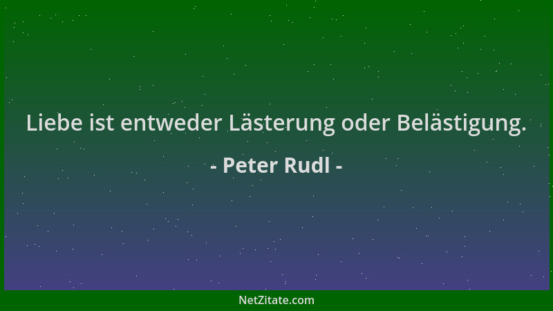 Peter Rudl - Liebe ist entweder Lästerung oder Belästigung....