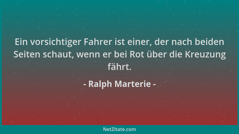 Ralph Marterie - Ein vorsichtiger Fahrer ist einer, der nach beiden Seiten schaut, wenn er bei Rot über die Kreuzung fährt....