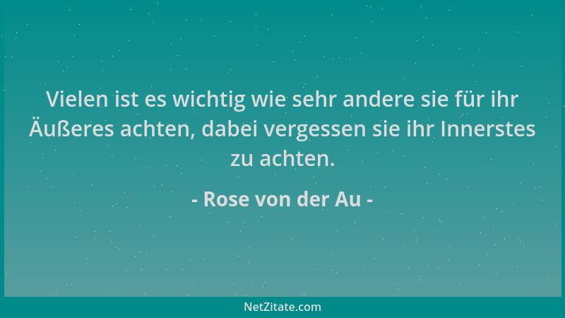 Rose von der Au - Vielen ist es wichtig wie sehr andere sie für ihr Äußeres achten, dabei vergessen sie ihr Innerstes zu ac...