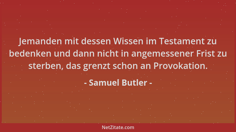 Samuel Butler - Jemanden mit dessen Wissen im Testament zu bedenken und dann nicht in angemessener Frist zu sterben, das gr...