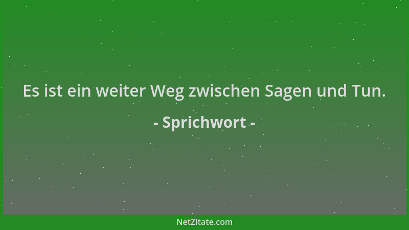 Sprichwort - Es ist ein weiter Weg zwischen Sagen und Tun....