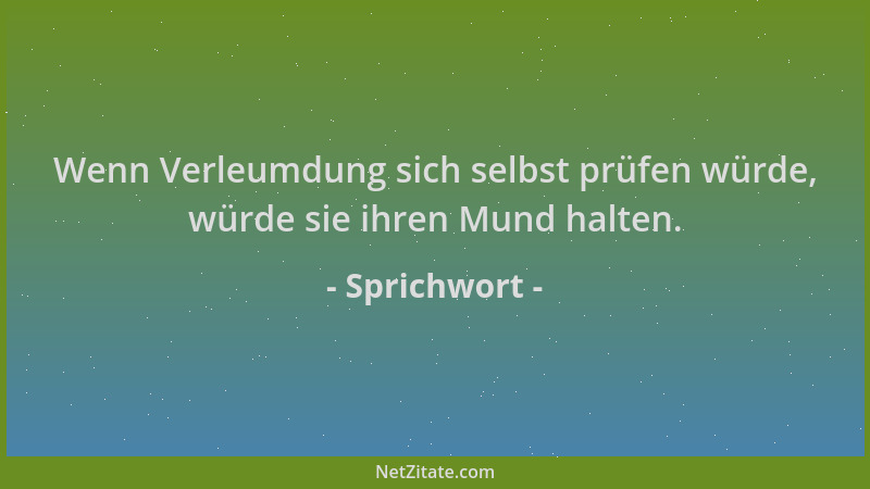 Sprichwort - Wenn Verleumdung sich selbst prüfen würde, würde sie ihren Mund halten....