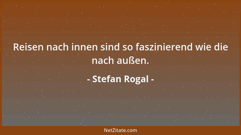 Stefan Rogal - Reisen nach innen sind so faszinierend wie die nach außen....