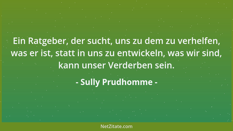 Sully Prudhomme - Ein Ratgeber, der sucht, uns zu dem zu verhelfen, was er ist, statt in uns zu entwickeln, was wir sind, k...