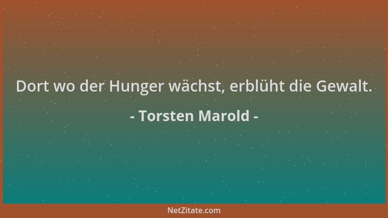 Torsten Marold - Dort wo der Hunger wächst, erblüht die Gewalt....