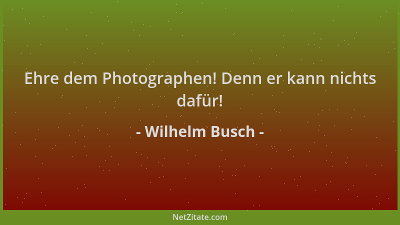 Wilhelm Busch - Ehre dem Photographen! Denn er kann nichts dafür!...