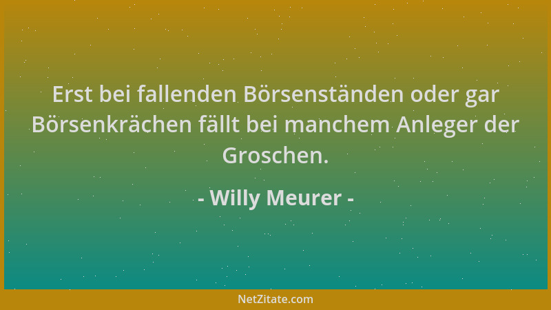 Willy Meurer - Erst bei fallenden Börsenständen oder gar Börsenkrächen fällt bei manchem Anleger der Groschen....