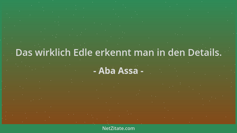 Aba Assa - Das wirklich Edle erkennt man in den Details....
