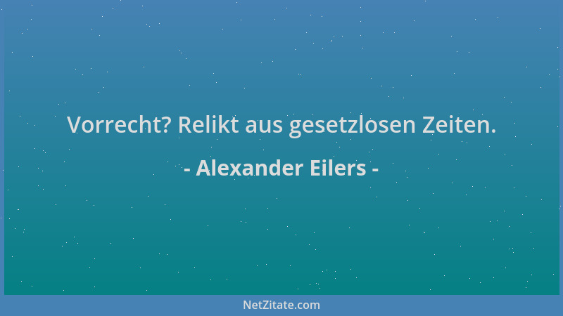 Alexander Eilers - Vorrecht? Relikt aus gesetzlosen Zeiten....
