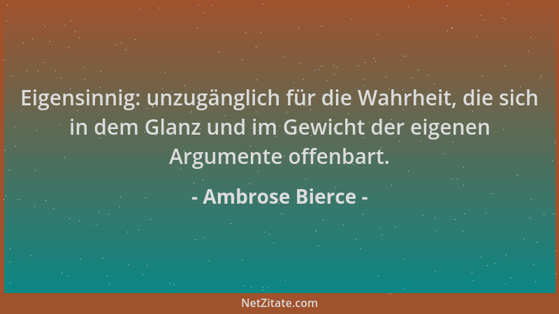 Ambrose Bierce - Eigensinnig: unzugänglich für die Wahrheit, die sich in dem Glanz und im Gewicht der eigenen Argumente off...