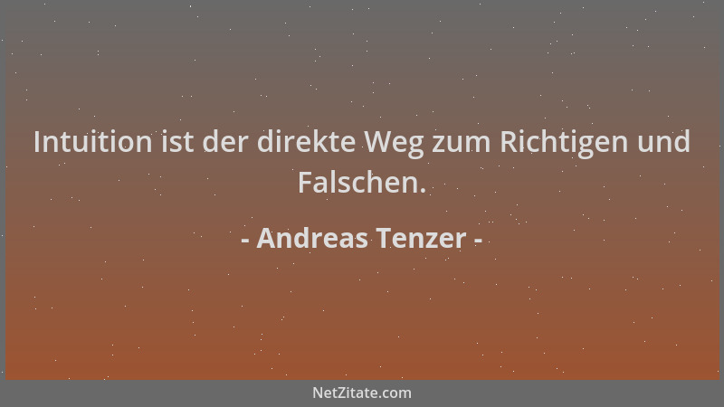 Andreas Tenzer - Intuition ist der direkte Weg zum Richtigen und Falschen....