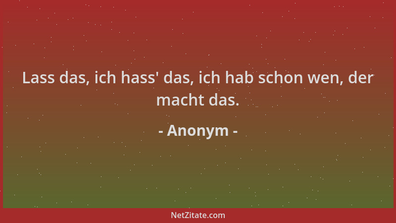 Anonym - Lass das, ich hass ' das, ich hab schon wen, der macht das....