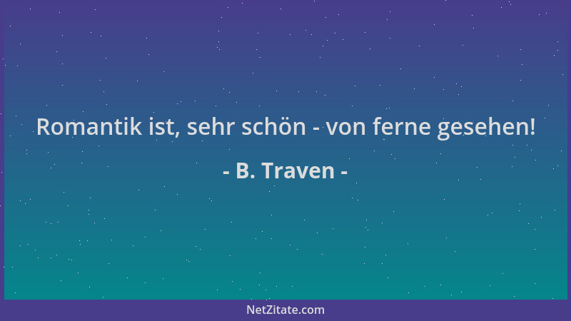 B. Traven - Romantik ist, sehr schön - von ferne gesehen!...