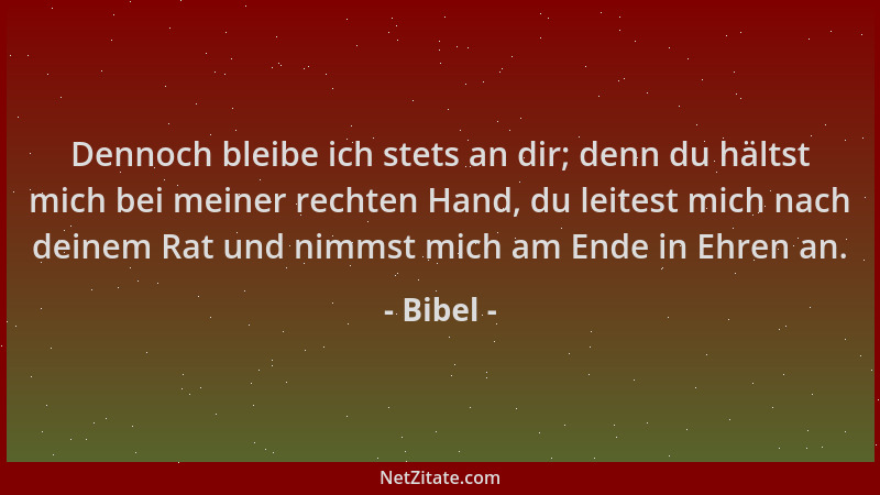 Bibel - Dennoch bleibe ich stets an dir; denn du hältst mich bei meiner rechten Hand, du leitest mich nach deinem Rat und n...