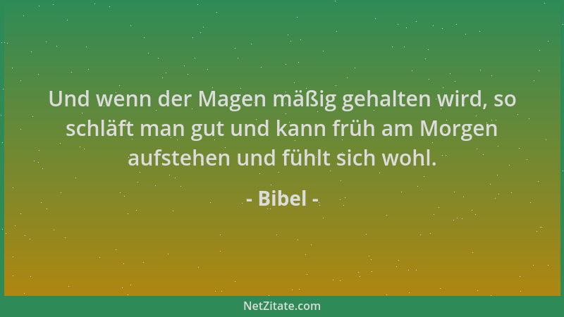 Bibel - Und wenn der Magen mäßig gehalten wird, so schläft man gut und kann früh am Morgen aufstehen und fühlt sich wohl....