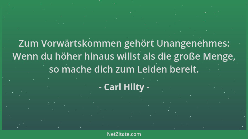 Carl Hilty - Zum Vorwärtskommen gehört Unangenehmes: Wenn du höher hinaus willst als die große Menge, so mache dich zum Lei...