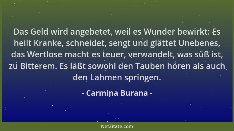 Carmina Burana - Das Geld wird angebetet, weil es Wunder bewirkt: Es heilt Kranke, schneidet, sengt und glättet Unebenes, d...