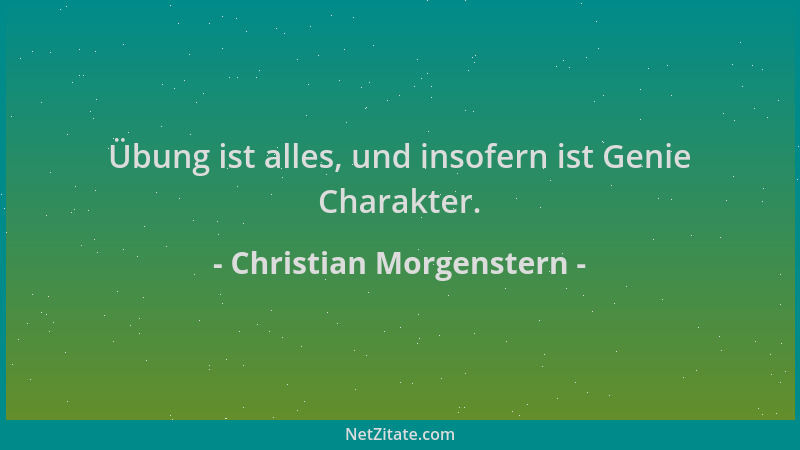 Christian Morgenstern - Übung ist alles, und insofern ist Genie Charakter....