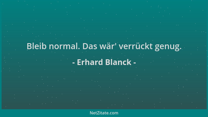 Erhard Blanck - Bleib normal. Das wär ' verrückt genug....