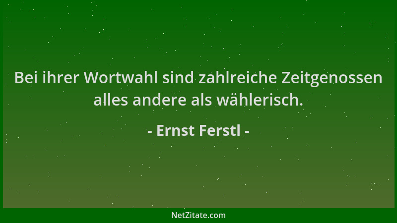 Ernst Ferstl - Bei ihrer Wortwahl sind zahlreiche Zeitgenossen alles andere als wählerisch....