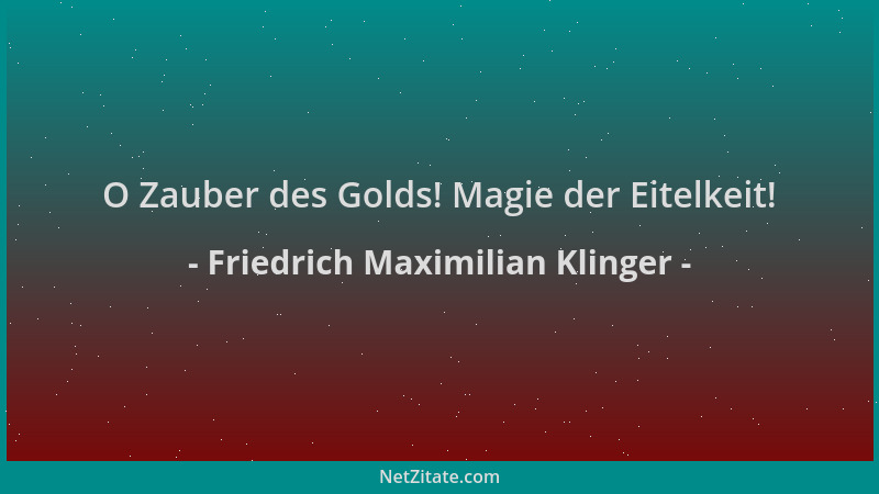 Friedrich Maximilian Klinger - O Zauber des Golds! Magie der Eitelkeit!...