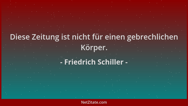 Friedrich Schiller - Diese Zeitung ist nicht für einen gebrechlichen Körper....
