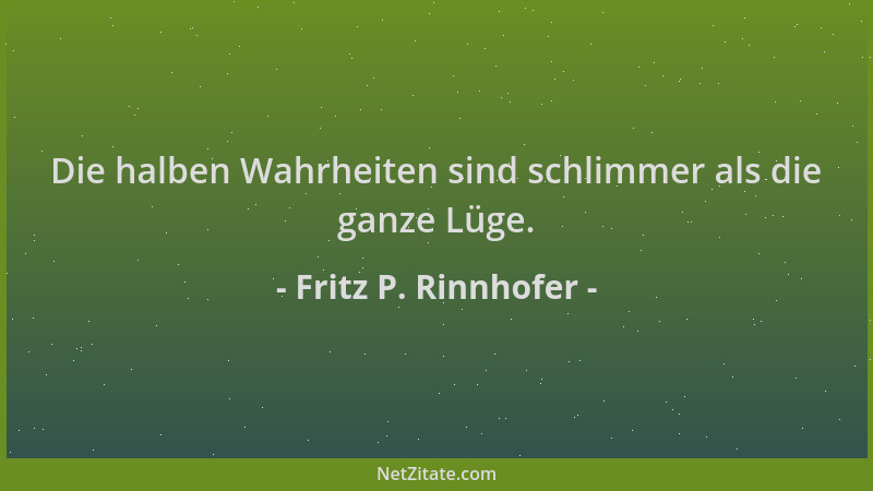 Fritz P. Rinnhofer - Die halben Wahrheiten sind schlimmer als die ganze Lüge....