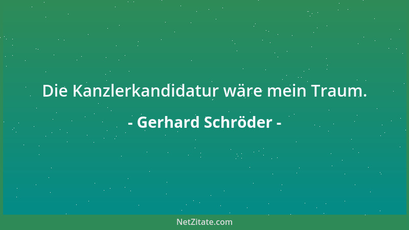 Gerhard Schröder - Die Kanzlerkandidatur wäre mein Traum....