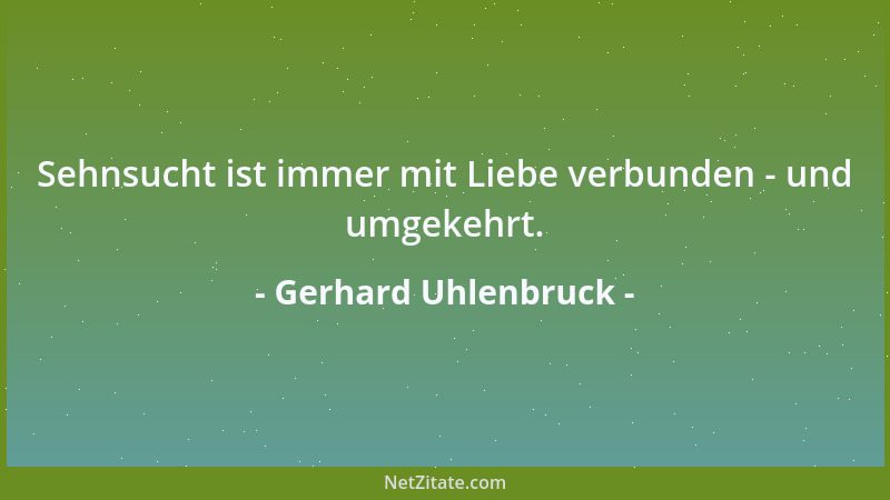 Gerhard Uhlenbruck - Sehnsucht ist immer mit Liebe verbunden - und umgekehrt....