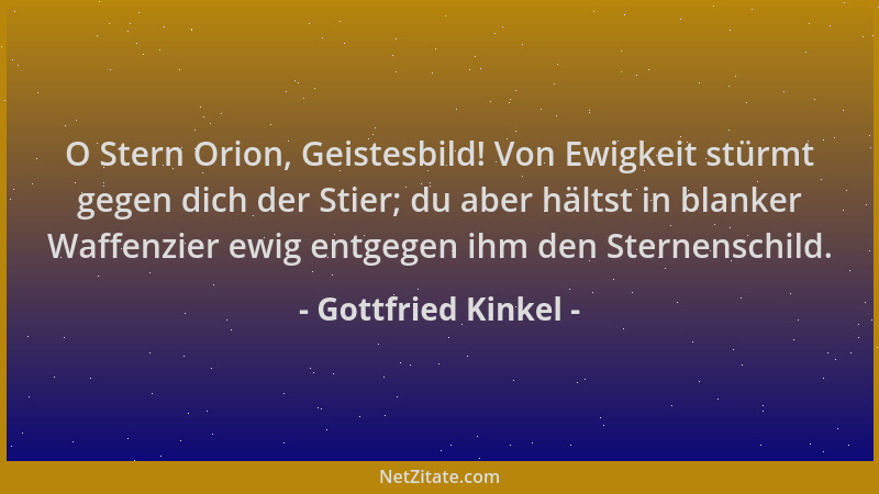 Gottfried Kinkel - O Stern Orion, Geistesbild! Von Ewigkeit stürmt gegen dich der Stier; du aber hältst in blanker Waffenzi...