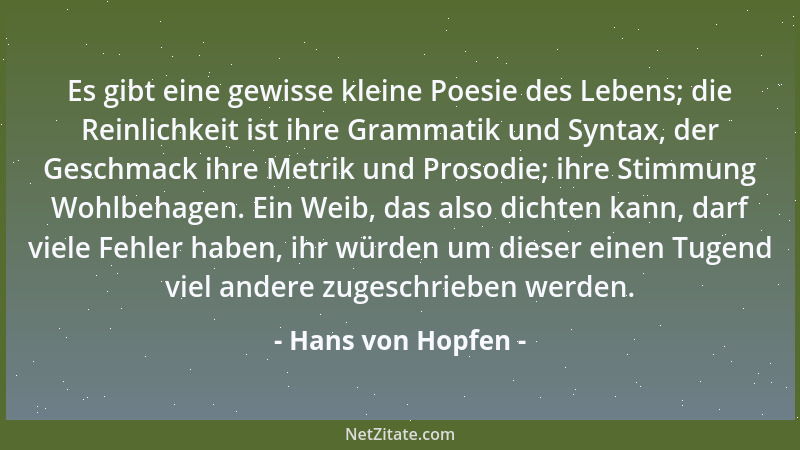 Hans von Hopfen - Es gibt eine gewisse kleine Poesie des Lebens; die Reinlichkeit ist ihre Grammatik und Syntax, der Geschm...