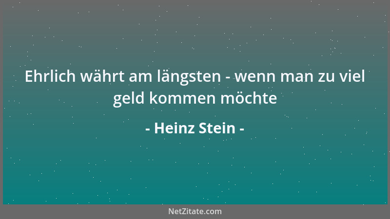 Heinz Stein - Ehrlich währt am längsten - wenn man zu viel geld kommen möchte...