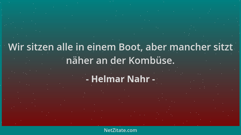 Helmar Nahr - Wir sitzen alle in einem Boot, aber mancher sitzt näher an der Kombüse....