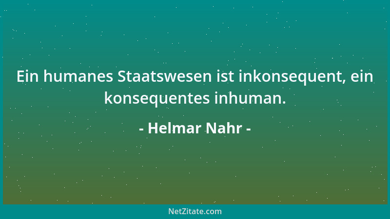 Helmar Nahr - Ein humanes Staatswesen ist inkonsequent, ein konsequentes inhuman....