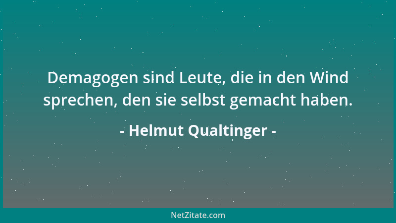 Helmut Qualtinger - Demagogen sind Leute, die in den Wind sprechen, den sie selbst gemacht haben....