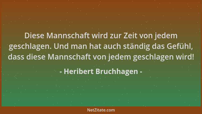 Heribert Bruchhagen - Diese Mannschaft wird zur Zeit von jedem geschlagen. Und man hat auch ständig das Gefühl, dass diese...
