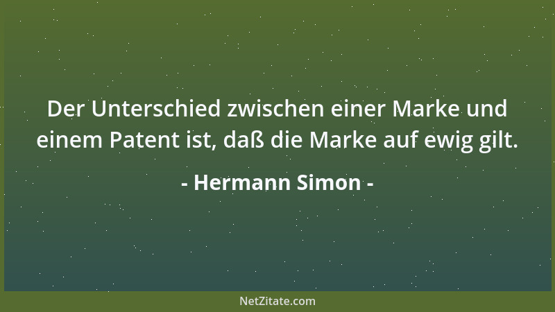 Hermann Simon - Der Unterschied zwischen einer Marke und einem Patent ist, daß die Marke auf ewig gilt....