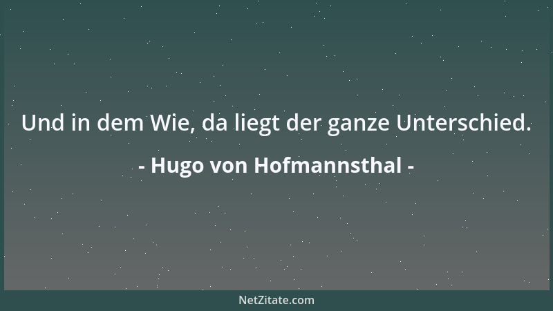 Hugo von Hofmannsthal - Und in dem Wie, da liegt der ganze Unterschied....