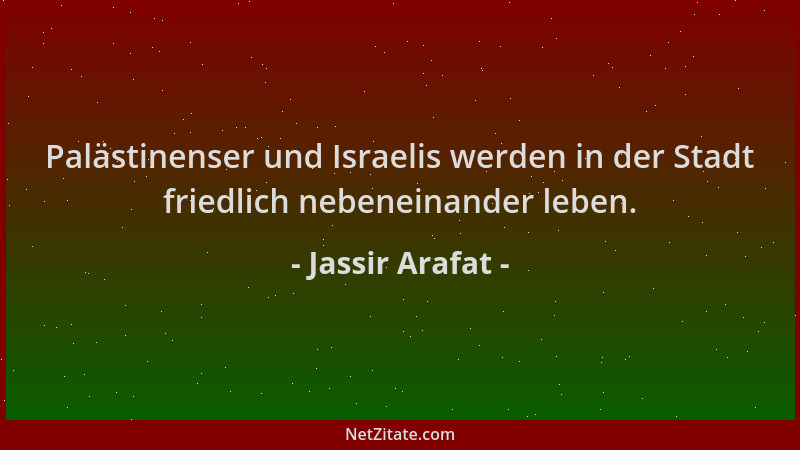 Jassir Arafat - Palästinenser und Israelis werden in der Stadt friedlich nebeneinander leben....
