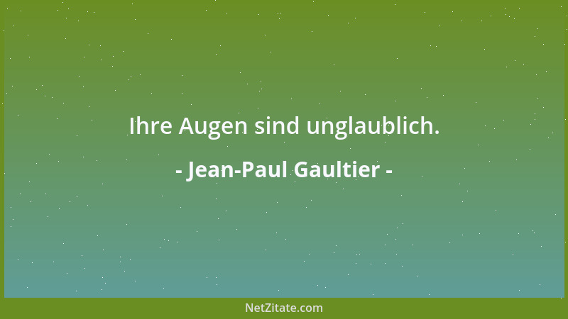 Jean-Paul Gaultier - Ihre Augen sind unglaublich....