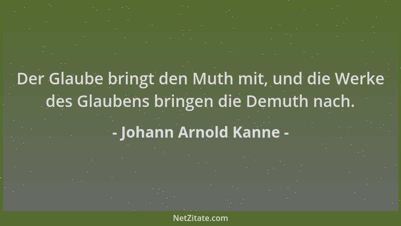 Johann Arnold Kanne - Der Glaube bringt den Muth mit, und die Werke des Glaubens bringen die Demuth nach....