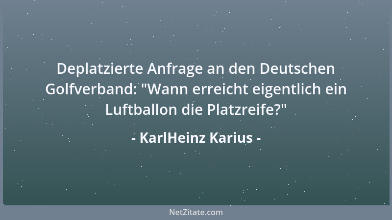 KarlHeinz Karius - Deplatzierte Anfrage an den Deutschen Golfverband:  "Wann erreicht eigentlich ein Luftballon die Platzrei...