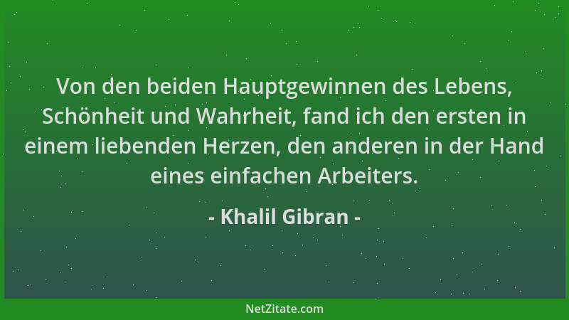 Khalil Gibran - Von den beiden Hauptgewinnen des Lebens, Schönheit und Wahrheit, fand ich den ersten in einem liebenden Her...