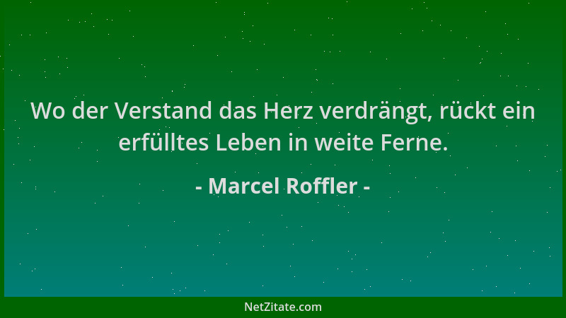 Marcel Roffler - Wo der Verstand das Herz verdrängt, rückt ein erfülltes Leben in weite Ferne....