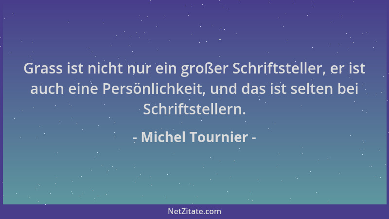 Michel Tournier - Grass ist nicht nur ein großer Schriftsteller, er ist auch eine Persönlichkeit, und das ist selten bei Sc...