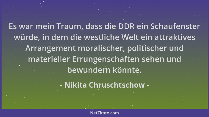 Nikita Chruschtschow - Es war mein Traum, dass die DDR ein Schaufenster würde, in dem die westliche Welt ein attraktives Ar...