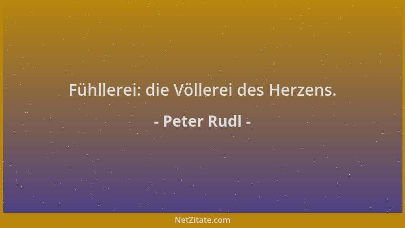 Peter Rudl - Fühllerei: die Völlerei des Herzens....